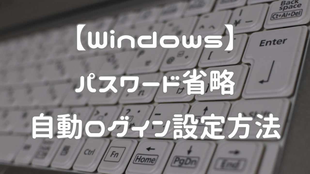 【Windows】パスワード省略・自動ログイン設定方法