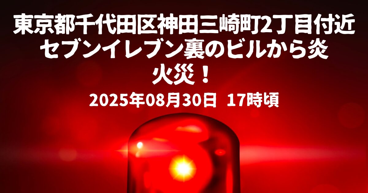 神田三崎町2丁目付近セブンイレブン裏のビルから炎