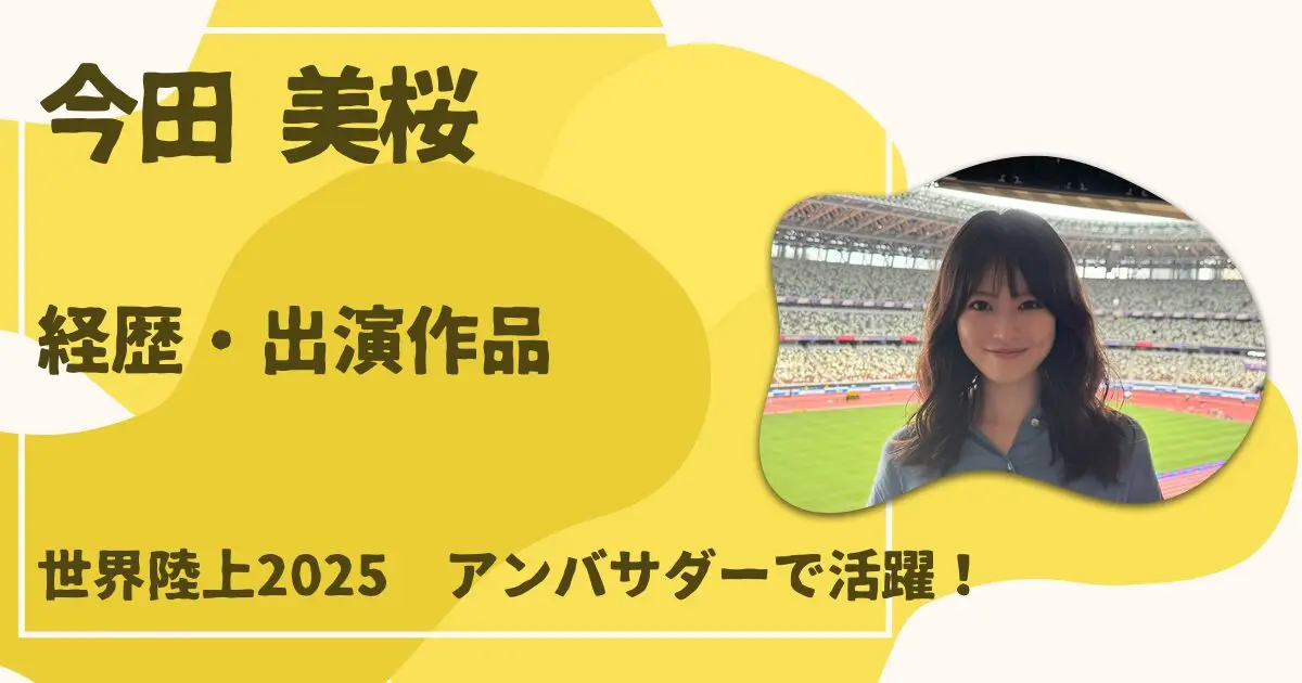 今田美桜・世界陸上2025アンバサダーに就任！経歴・出演作品まとめ