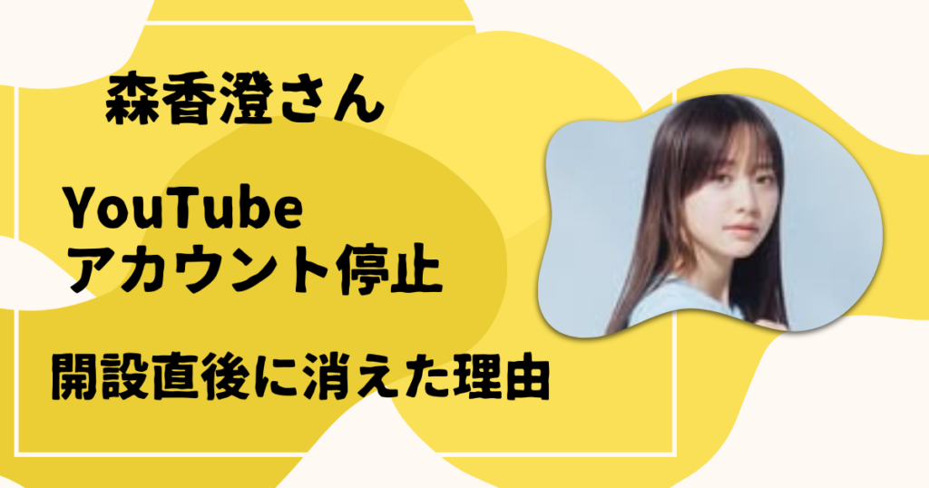 森香澄さんYouTube アカウント停止の訳
